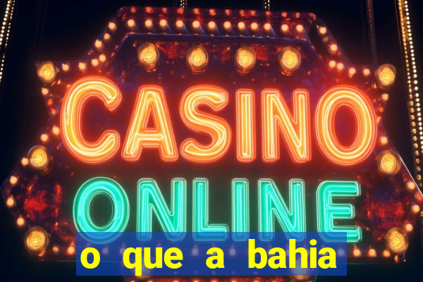 o que a bahia quer saber